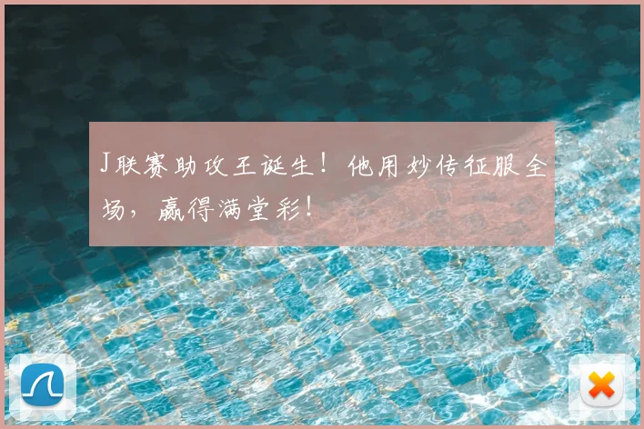 J联赛助攻王诞生！他用妙传征服全场，赢得满堂彩！